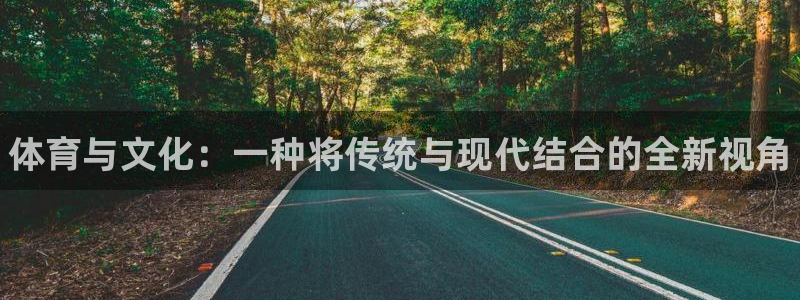 一竞技官网下载平台是正规平台吗知乎：体育与文化：一种将传统与