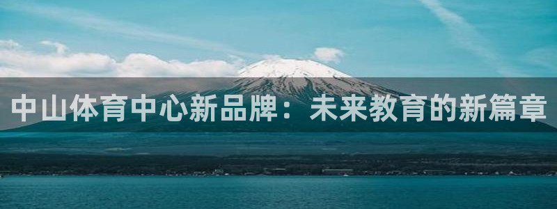 一竞技官网下载招商电话地址查询：中山体育中心新品牌：未来教育