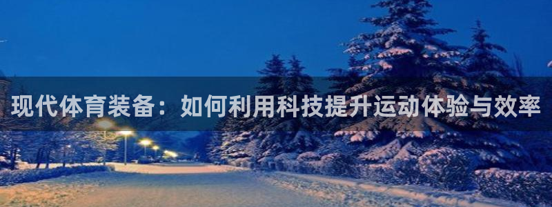 一竞技官网下载平台注册：现代体育装备：如何利用科技提