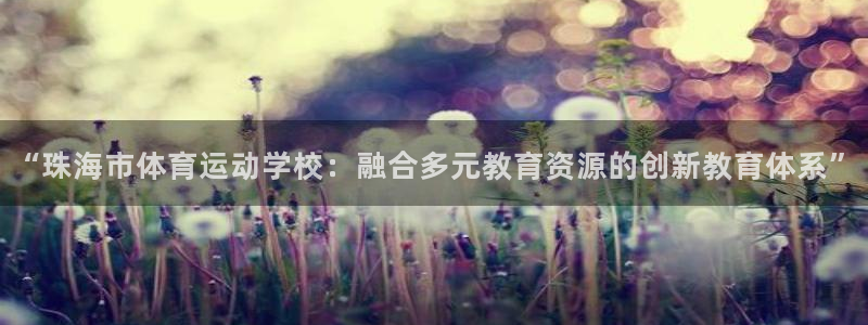 德国一竞技官方正版app集团：“珠海市体育运动学校：