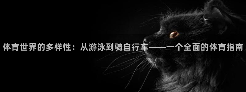 一竞技官方正版app娱乐下载：体育世界的多样性：从游